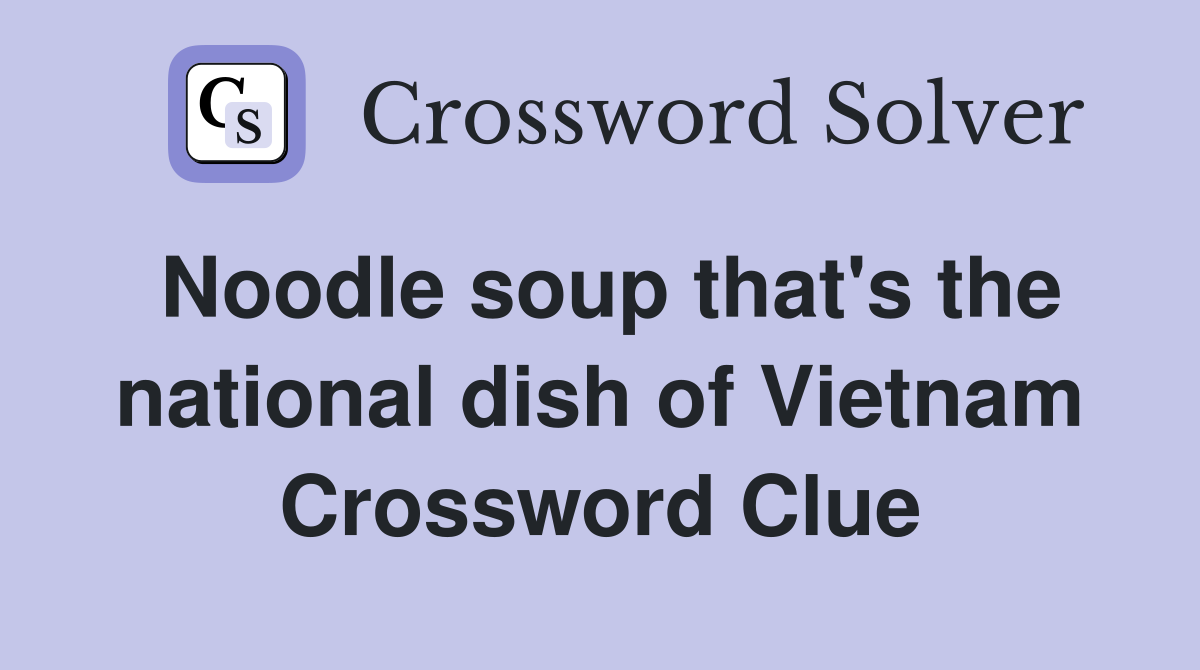 Noodle soup that's the national dish of Vietnam Crossword Clue